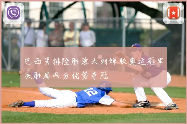 巴西男排险胜意大利蝉联奥运冠军决胜局两分优势夺冠